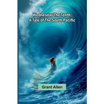 Wednesday The Tenth, A Tale Of The South Pacific