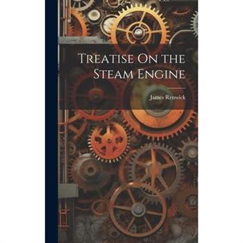 Treatise On the Steam Engine