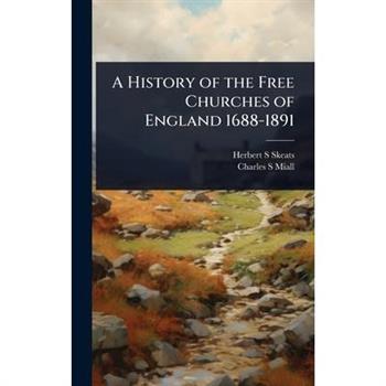 A History of the Free Churches of England 1688-1891