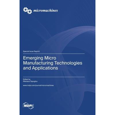 Emerging Micro Manufacturing Technologies and Applications