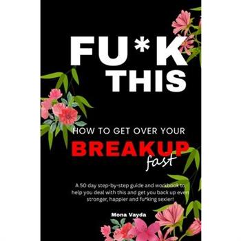 Fu*k This How To Get Over Your Breakup Fast