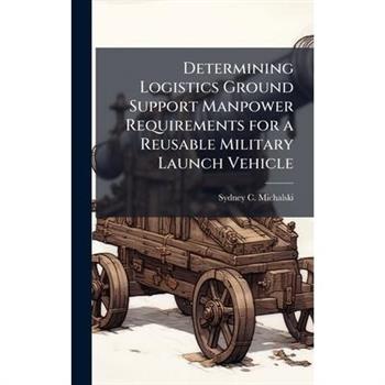 Determining Logistics Ground Support Manpower Requirements for a Reusable Military Launch Vehicle