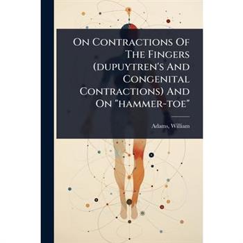 On Contractions Of The Fingers (dupuytren’s And Congenital Contractions) And On ”hammer-toe”