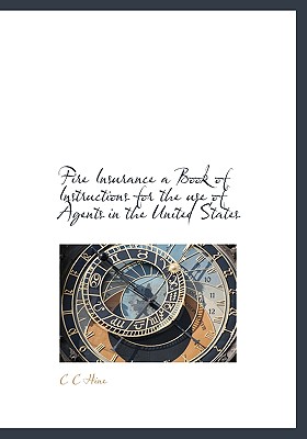 Fire Insurance a Book of Instructions for the Use of Agents in the United States