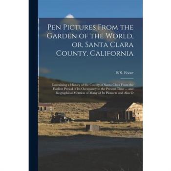 Pen Pictures From the Garden of the World, or, Santa Clara County, California