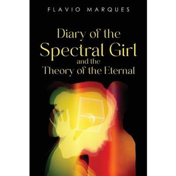 Diary of the Spectral Girl and the Theory of the Eternal
