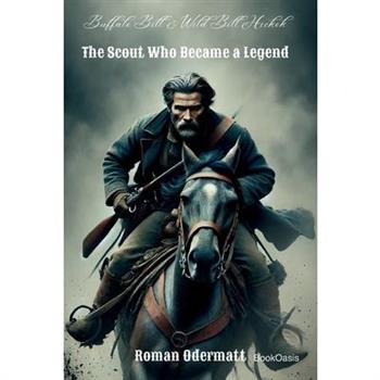 Buffalo Bill & Wild Bill Hickok - The Scout Who Became a Legend