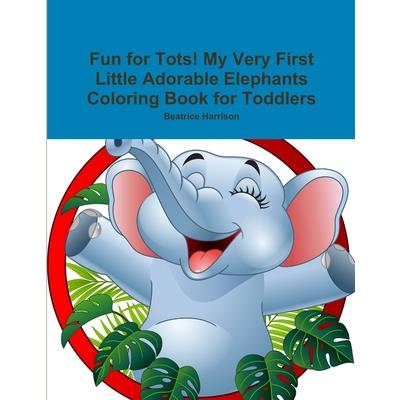 Fun for Tots! My Very First Little Adorable Elephants Coloring Book for Toddlers