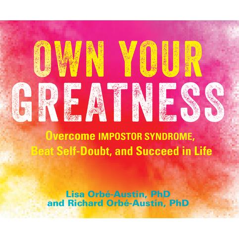 Own Your GreatnessOvercome Impostor Syndrome, Beat Self-Doubt, and Succeed in Life
