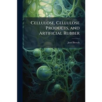 Cellulose, Cellulose Products, and Artificial Rubber