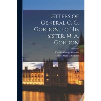 Letters of General C. G. Gordon, to his Sister, M. A. Gordon