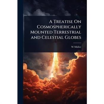 A Treatise On Cosmospherically Mounted Terrestrial and Celestial Globes