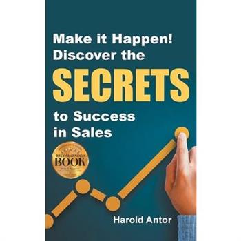 Make it Happen! Discover the SECRETS to Success in Sales