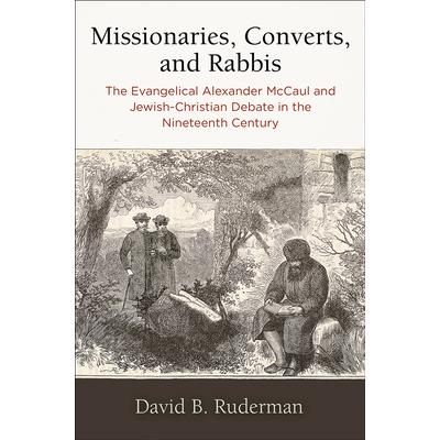Missionaries Converts and RabbisThe Evangelical Alexander McCaul and Jewish-Christian De