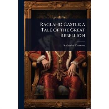 Ragland Castle; a Tale of the Great Rebellion