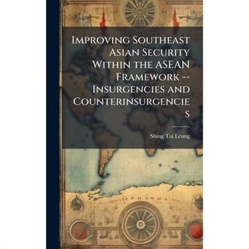 Improving Southeast Asian Security Within the ASEAN Framework -- Insurgencies and Counterinsurgencies
