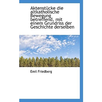 Aktenstucke Die Altkatholische Bewegung Betreffend, Mit Einem Grundriss Der Geschichte Derselben