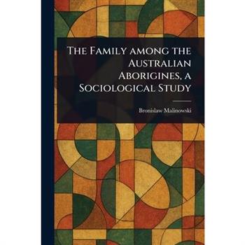 The Family Among the Australian Aborigines, a Sociological Study