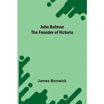 John Batman The Founder Of Victoria