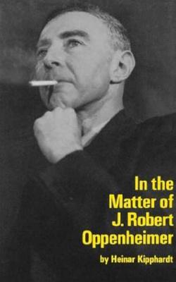 In the Matter of J. Robert Oppenheimer; A Play Freely Adapted on the Basis of the Document