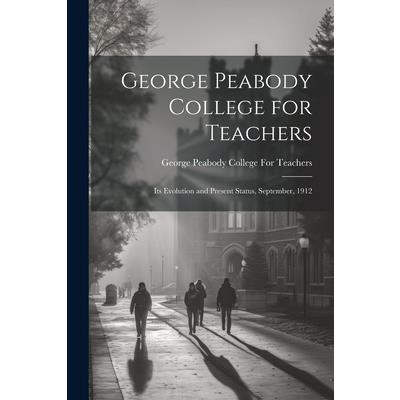 George Peabody College for Teachers; its Evolution and Present Status, September, 1912