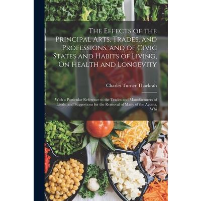The Effects of the Principal Arts, Trades, and Professions, and of Civic States and Habits of Living, On Health and Longevity