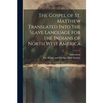 The Gospel of st. Matthew Translated Into the Slave Language for the Indians of North West America