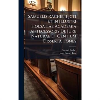 Samuelis Rachelii Jcti Et In Illustri Holsatiae Academia Antecessoris De Jure Naturae Et Gentium Dissertationes