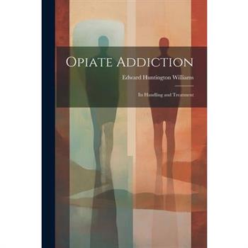 Opiate Addiction; Its Handling and Treatment