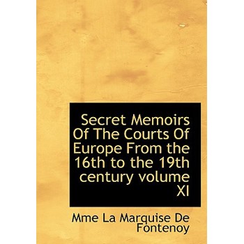 Secret Memoirs of the Courts of Europe from the 16th to the 19th Century Volume XI
