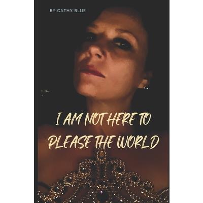 I Am Not Here To Please The World