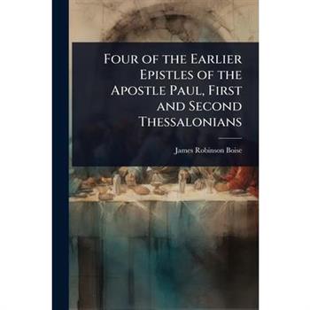 Four of the Earlier Epistles of the Apostle Paul, First and Second Thessalonians