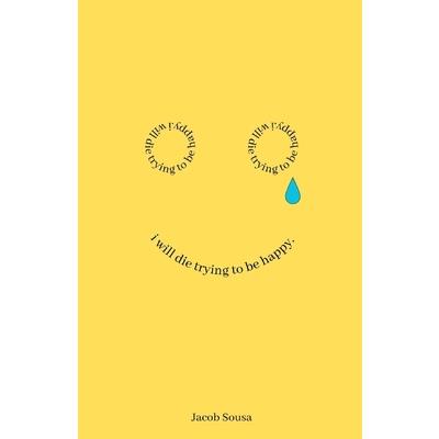 I Will Die Trying to be Happy