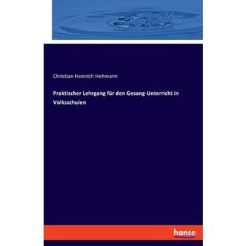 Praktischer Lehrgang f羹r den Gesang-Unterricht in Volksschulen