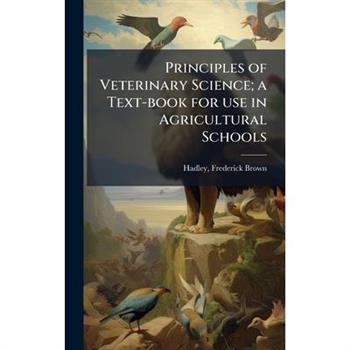 Principles of Veterinary Science; a Text-book for use in Agricultural Schools