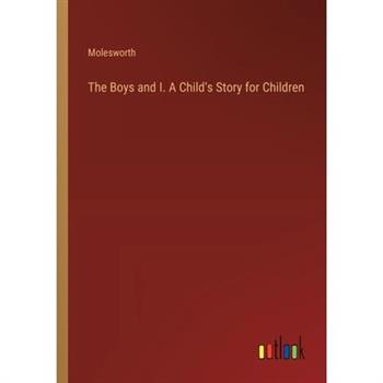 The Boys and I. A Child's Story for Children