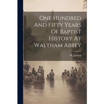 One Hundred And Fifty Years Of Baptist History At Waltham Abbey