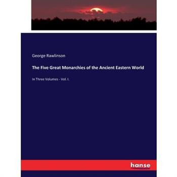 The Five Great Monarchies of the Ancient Eastern World