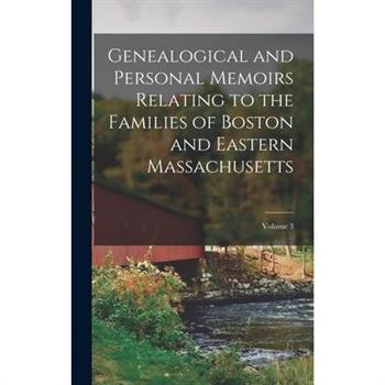 Genealogical and Personal Memoirs Relating to the Families of Boston and Eastern Massachusetts; Volume 3