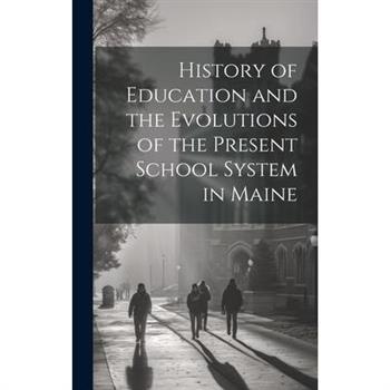History of Education and the Evolutions of the Present School System in Maine