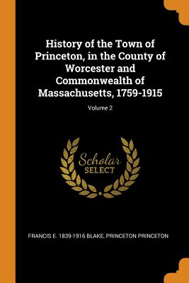 History of the Town of Princeton, in the County of Worcester and Commonwealth of Massachusetts, 1759-1915; Volume 2