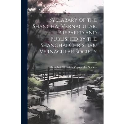 Syllabary of the Shanghai Vernacular. Prepared and Published by the Shanghai Christian Vernacular Society