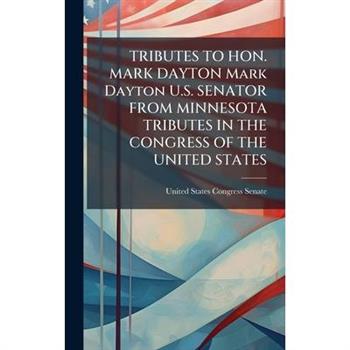 TRIBUTES TO HON. MARK DAYTON Mark Dayton U.S. SENATOR FROM MINNESOTA TRIBUTES IN THE CONGRESS OF THE UNITED STATES