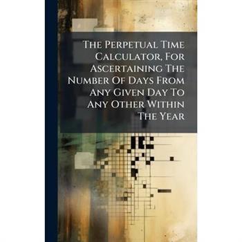 The Perpetual Time Calculator, For Ascertaining The Number Of Days From Any Given Day To Any Other Within The Year