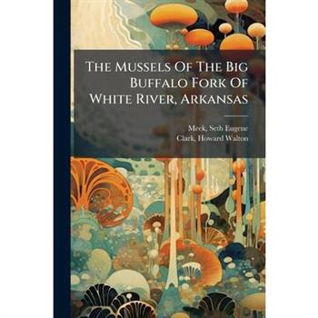 The Mussels Of The Big Buffalo Fork Of White River, Arkansas The Mussels Of The Big Buffalo Fork Of White River, Arkansas