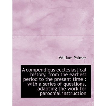 A Compendious Ecclesiastical History, from the Earliest Period to the Present Time