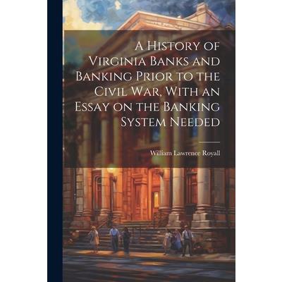 A History of Virginia Banks and Banking Prior to the Civil War, With an Essay on the Banking System Needed