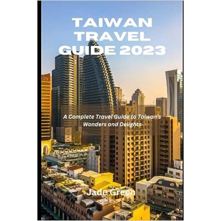 Taiwan Travel Guide 2023: A Complete Travel Guide to Taiwan`s    Wonders and Delights