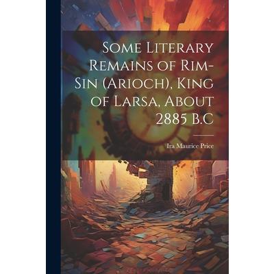 Some Literary Remains of Rim-Sin (Arioch), King of Larsa, About 2885 B.C