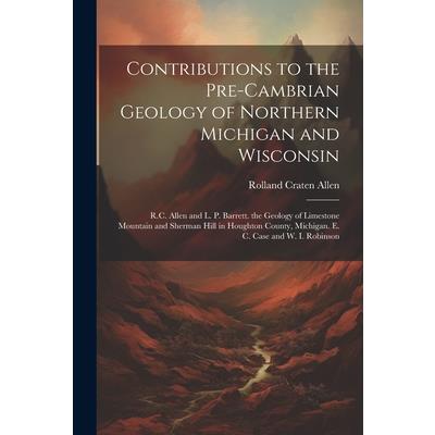 Contributions to the Pre-Cambrian Geology of Northern Michigan and Wisconsin